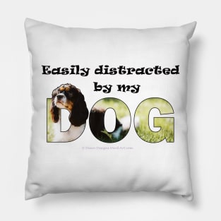 Easily distracted by my dog - King Charles spaniel oil painting word art Pillow