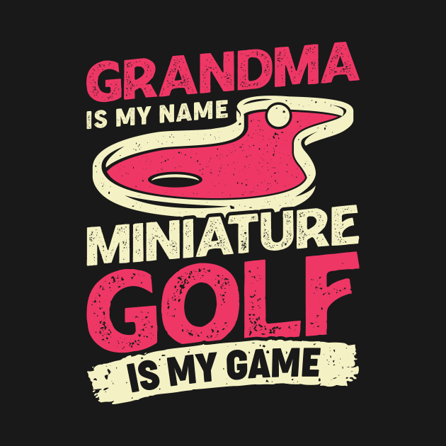 Grandma Is My Name Miniature Golf Is My Game by Dolde08