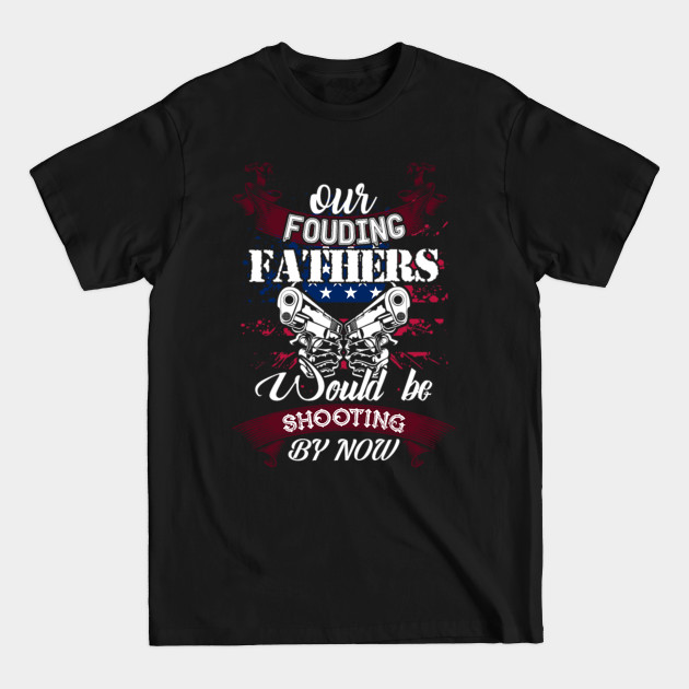 OUR FOUDING WOULD BE SHOOTING BY NOW - Shooting - T-Shirt