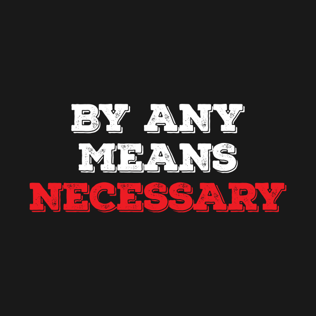 By Any Means Necessary - Grunge version by zeeshirtsandprints