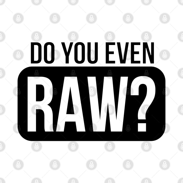 DO YOU EVEN RAW? by DodgingKarma