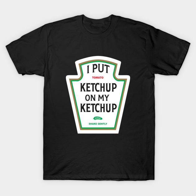 I Put Ketchup On My Ketchup 87 - I Put Ketchup On My Ketchup 87 - T-Shirt