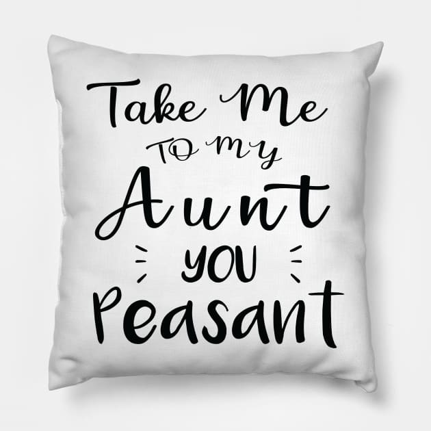 Take Me to My Aunt You Peasant - Funny Aunt Lovers Quote Pillow by MetalHoneyDesigns