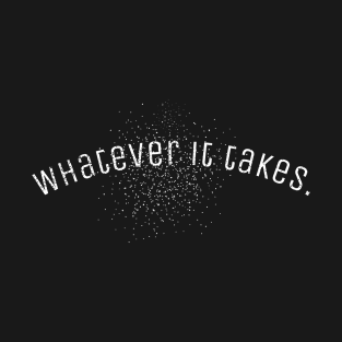 Whatever it takes. T-Shirt