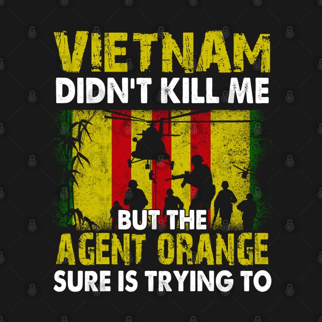 Vietnam Didn't Kill Me But The Agent Orange Sure is Trying to T-Shirt Vietnam Veteran by Otis Patrick