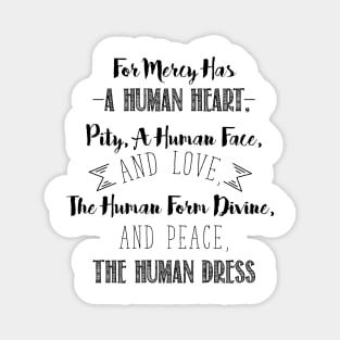 For Mercy has a Human Heart, Pity, a Human Face, and Love. The Human Form Divine, and Peace, the Human Dress Magnet