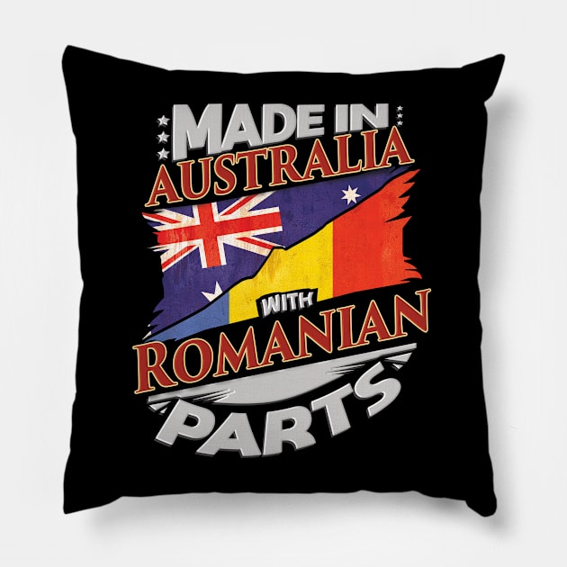 Made In Australia With Romanian Parts - Gift for Romanian From Romania Pillow by Country Flags