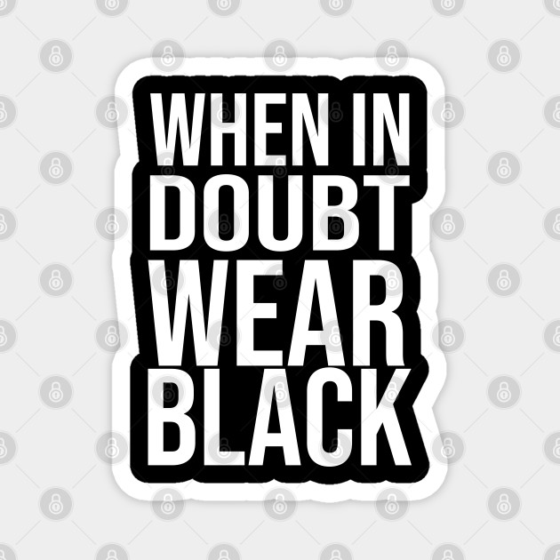 When In Doubt Wear Black Cool Slogan Black Is My Happy Color Magnet Teepublic