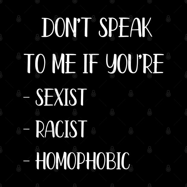 Don't speak to me if you're sexist, racist or homophobic - Funny Social Justice Design (white) by Everyday Inspiration