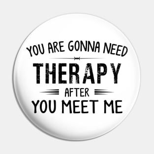 You Are Gonna Need Therapy After You Meet Me Pin