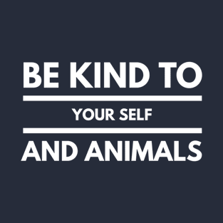 BE KIND TO YOUR SELF AND ANIMALS T-Shirt