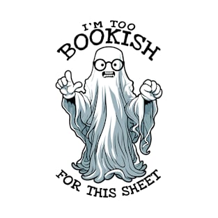 I'm Too Bookish For This Sheet Funny Book Lover Nerdy Ghost T-Shirt