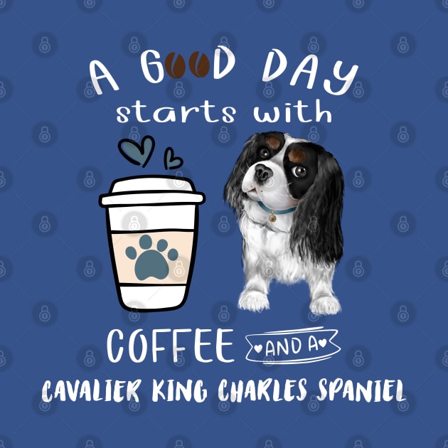 A Good Day Starts with Coffee and a Cavalier King Charles Spaniel, Tri-Colored by Cavalier Gifts