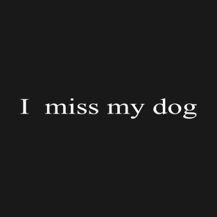 i miss my dog t-shirt T-Shirt