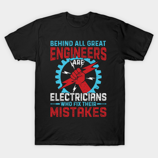 Discover Behind All Great Engineers are Electricians Who Fix Their Mistakes - Electrician - T-Shirt