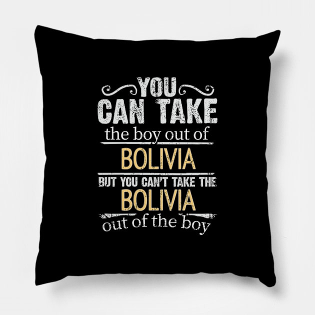 You Can Take The Boy Out Of Bolivia But You Cant Take The Bolivia Out Of The Boy - Gift for Bolivian With Roots From Bolivia Pillow by Country Flags