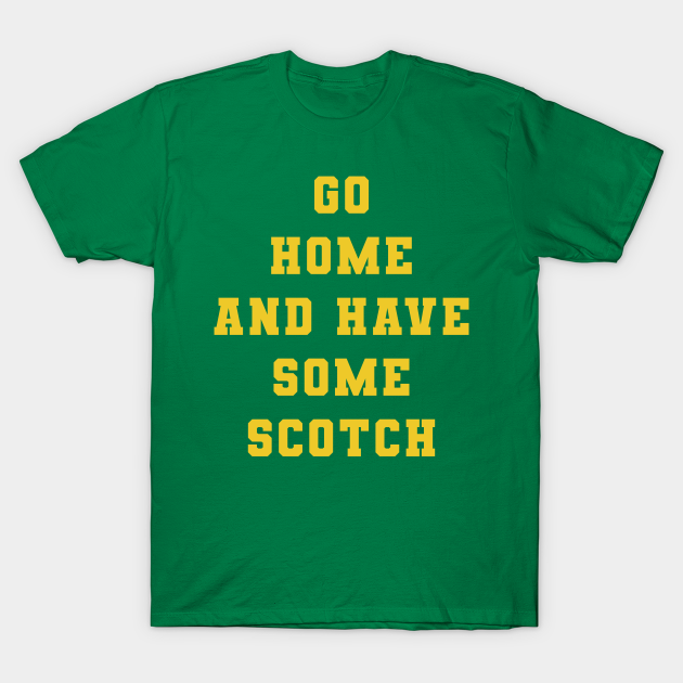 Go Home and Have Some Scotch - Aaron Rodgers - T-Shirt