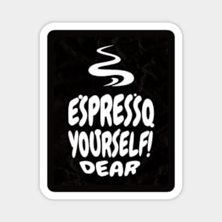 expresso yourself dear Magnet