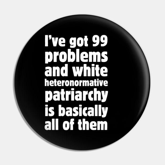 I've got 99 problems and white heteronormative patriarchy is basically all of them. Pin by Meow Meow Designs