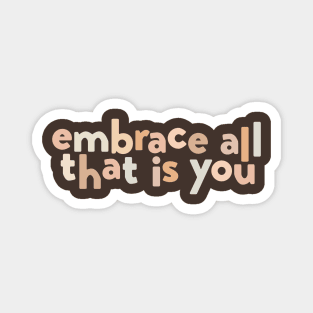 embrace all that is you Magnet