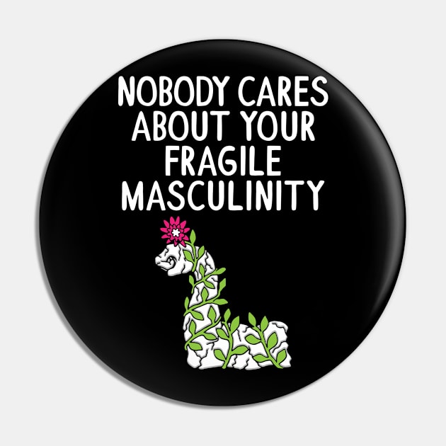 Nobody Cares About Your Fragile Masculinity Pin by yeoys