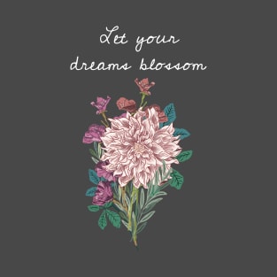 Let Your Dreams Blossom Floral Flower Inspirational Gift T-Shirt