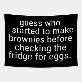 Guess Who Started to Make Brownies Before Checking Fridge Tapestry