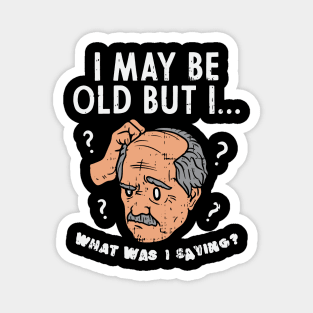 I May Be Old But I... What Was I Saying? Magnet