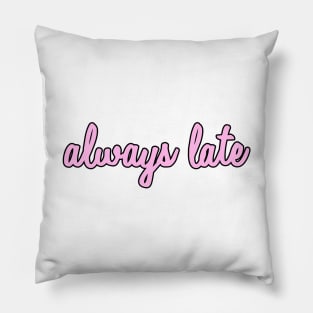 Always Late Pillow