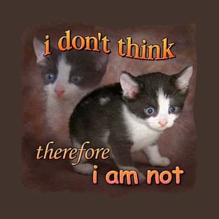 I DON'T THINK THEREFORE I AM NOT CAT T-Shirt