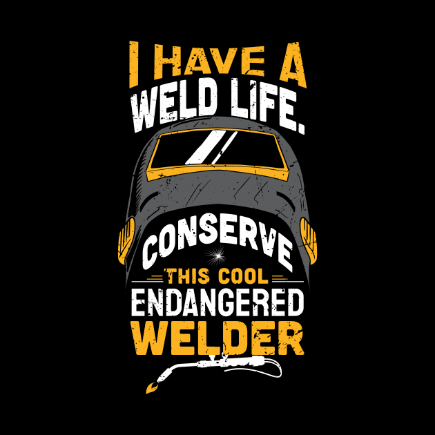 I have a weld life, Conserve this cool endangered welder / Funny Welder present / Welder gift idea / Union Worker Gift / man metal worker by Anodyle