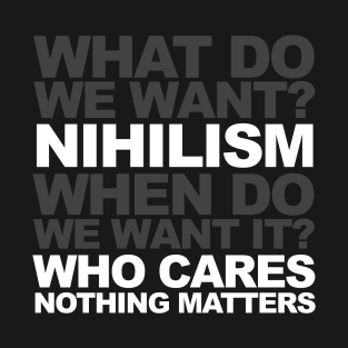 What Do We Want? Nihilism T-Shirt