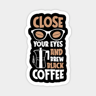 Close Your Eyes And Brew Black Coffee Magnet