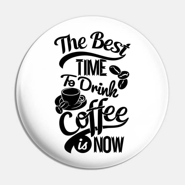 The best time to drink coffee, coffee lover gift black design Pin by Muse
