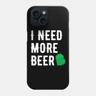 I NEED MORE BEER WHITE SAINT PATRICKS DAY TYPOGRAPHY Phone Case