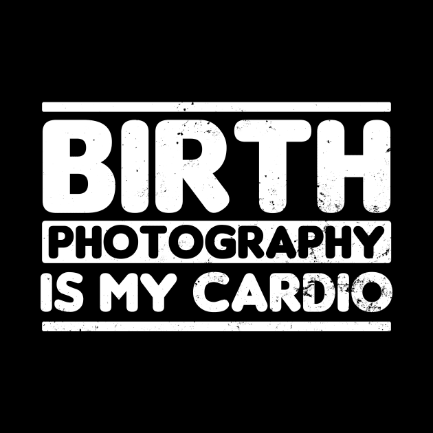 Birth Photographer Shirt | Is My Cardio Gift by Gawkclothing