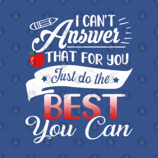 Discover Teachers I Can't Answer That For You Just Do The Best Shirts - Teaching Teachers Day Gifts Great Idea - T-Shirt