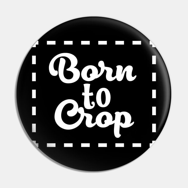 Born to Crop Pin by DANPUBLIC