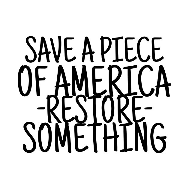 Save a piece of america restore something by crazytshirtstore