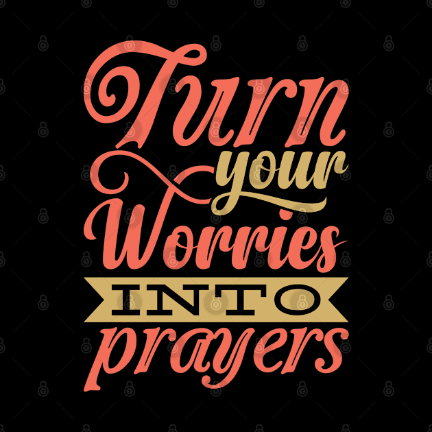 Turn Your Worries Into Prayers by BramCrye