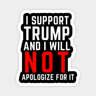 i support trump and i will not apologize for it Magnet