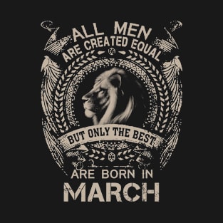 Lion All Men Are Created Equal But Only The Best Are Born In March T-Shirt