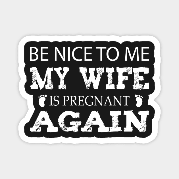 new baby , Be nice to me my wife is pregnant again, husband quote from wife Magnet by YOUNESS98