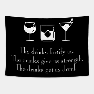 The drinks fortify us.  The drinks give us strength.  The drinks get a drunk. Tapestry