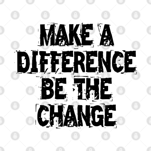 Make A Difference Be The Change by Texevod