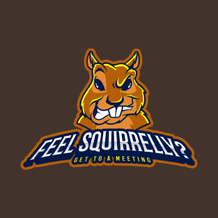 Feel Squirrelly? T-Shirt