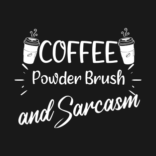 Coffee Powder Brush and Sarcasm - Sarcastic Saying Quote Gift Ideas For Humor Women T-Shirt