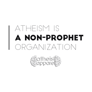 Atheism is a Non-Prophet Organization T-Shirt