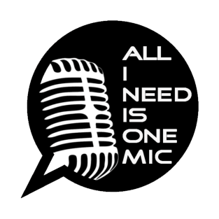 All I Need Is One Mic T-Shirt