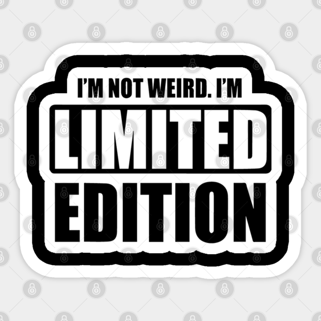 I M Not Weird I M Limited Edition Funny Memes Im Not Weird Im Limited Edition Sticker Teepublic